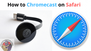 Cast Safari Browser to Chromecast : Quick Setup Guide in 2022