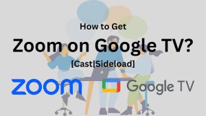 How to Get Zoom on Google TV?[Cast|Sideload]
