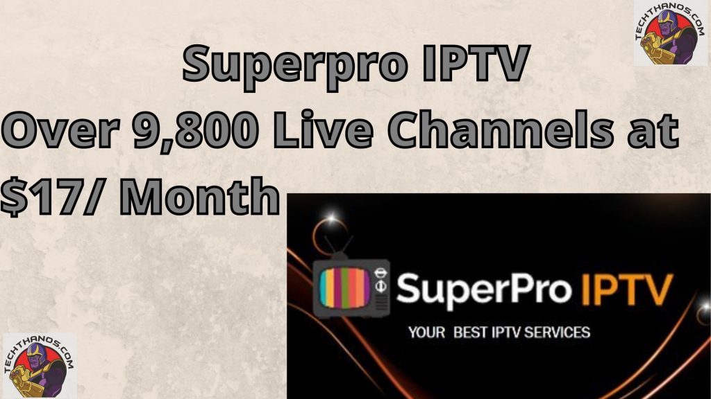 Superpro IPTV - Over 9,800 Live Channels at $17 Month-min
