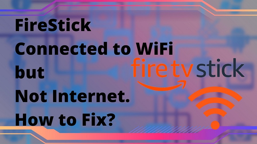 FireStick Connected to WiFi but Not Internet. How to Fix