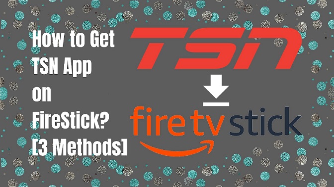 How to Get TSN App on FireStick [3 Methods]