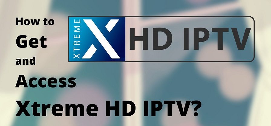 How to Get and Access Xtreme HD IPTV [Updated 2024]