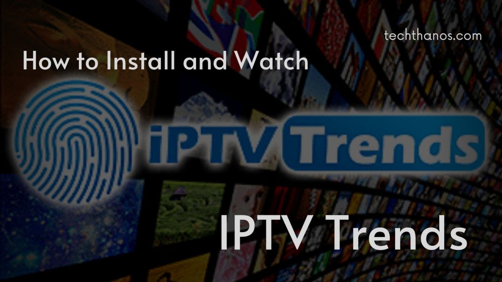 IPTV Trends Review - [ How to Install and Watch 2022 ]