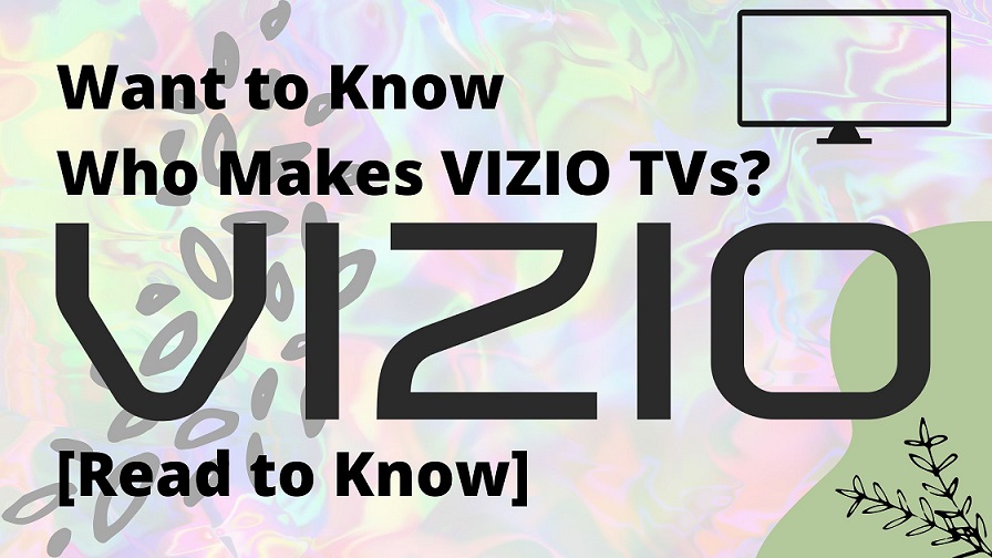 Want to Know Who Makes VIZIO TVs[Read to Know]
