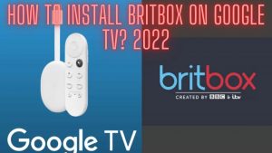 How to Install Britbox on Google TV?Updated 2022
