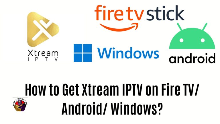 How to Get Xtream IPTV on Fire TV/ Android/ Windows?