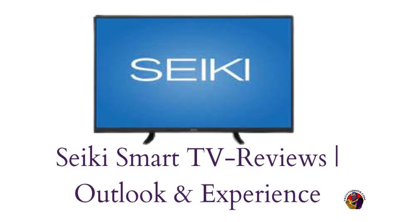 Seiki Smart TV-Reviews | Outlook & Experience