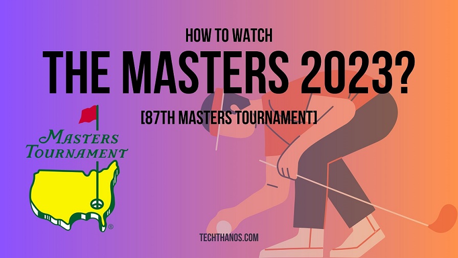 How to Watch The Masters 2023?[87th Masters Tournament]