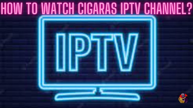 How to Watch Cigaras IPTV Channel