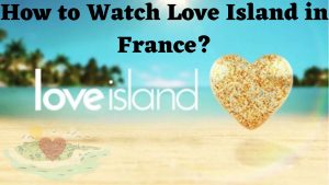 How to Watch Love Island in France? Love Island Malta
