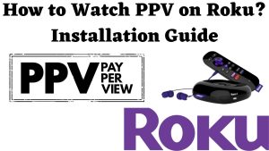 How to Watch PPV on Roku? Installation Guide