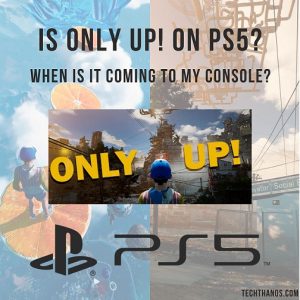 Is Only Up on PS5? When is it coming to my console?