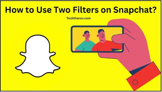 How to Use Two Filters on Snapchat
