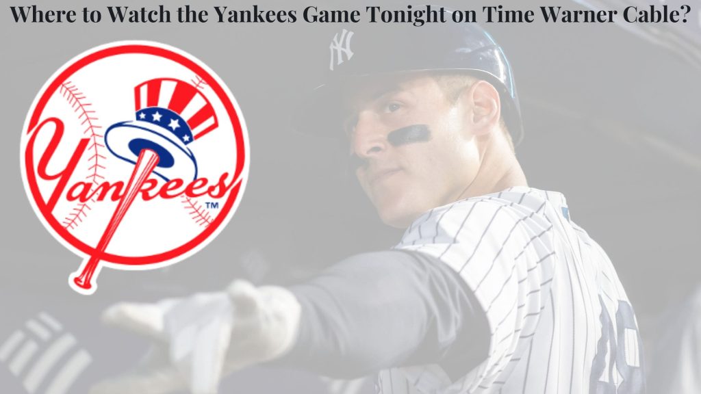 Where to Watch the Yankee Game Tonight on Time Warner Cable?