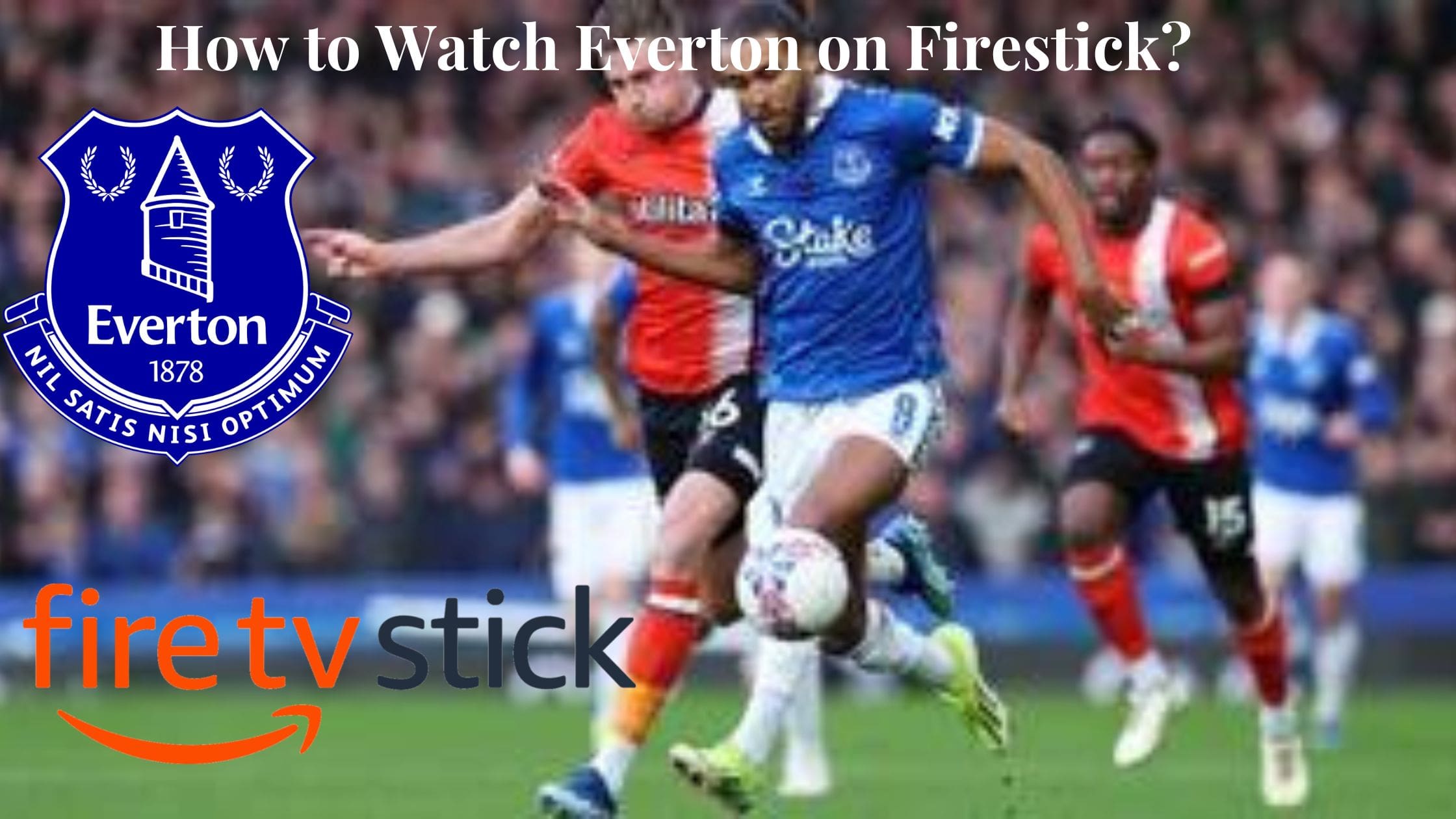 How to Watch Everton on Firestick