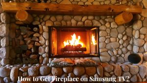 How to Get Fireplace on Samsung TV?